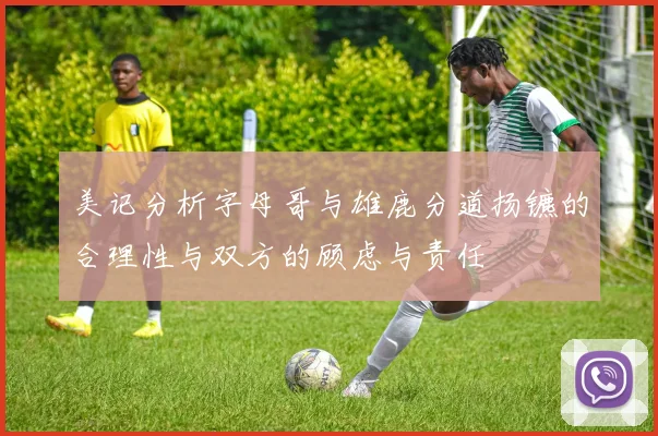 美记分析字母哥与雄鹿分道扬镳的合理性与双方的顾虑与责任